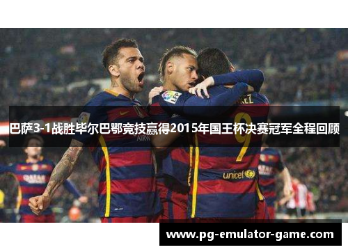 巴萨3-1战胜毕尔巴鄂竞技赢得2015年国王杯决赛冠军全程回顾