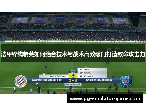 法甲锋线精英如何结合技术与战术高效破门打造致命攻击力 法甲锋线精英如何结合技术与战术高效破门打造致命攻击力