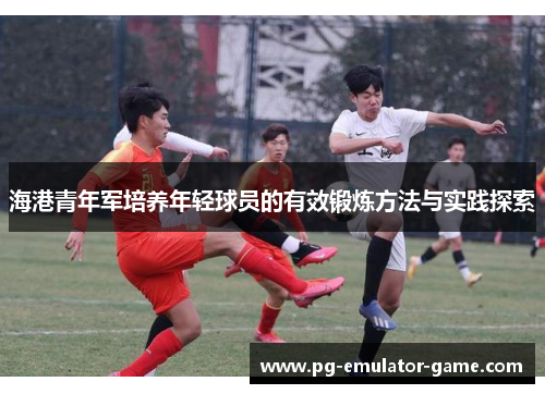 海港青年军培养年轻球员的有效锻炼方法与实践探索