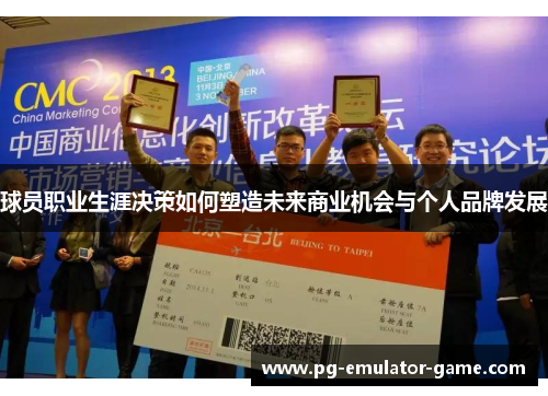 球员职业生涯决策如何塑造未来商业机会与个人品牌发展 球员职业生涯决策如何塑造未来商业机会与个人品牌发展