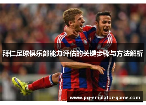 拜仁足球俱乐部能力评估的关键步骤与方法解析