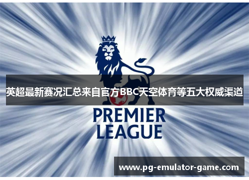 英超最新赛况汇总来自官方BBC天空体育等五大权威渠道 英超最新赛况汇总来自官方BBC天空体育等五大权威渠道