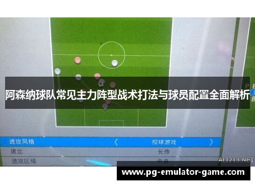 阿森纳球队常见主力阵型战术打法与球员配置全面解析